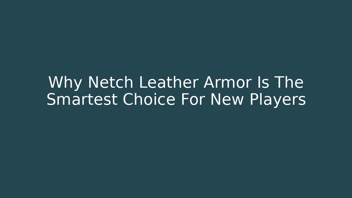 Why Netch Leather Armor Is The Smartest Choice For New Players
