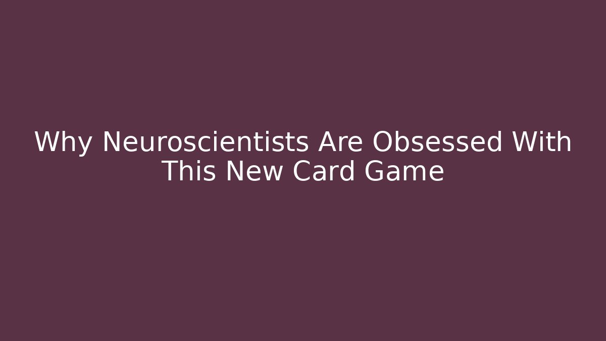 Why Neuroscientists Are Obsessed With This New Card Game