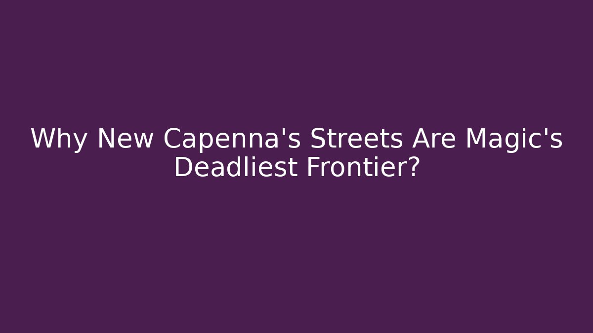 Why New Capenna's Streets Are Magic's Deadliest Frontier?