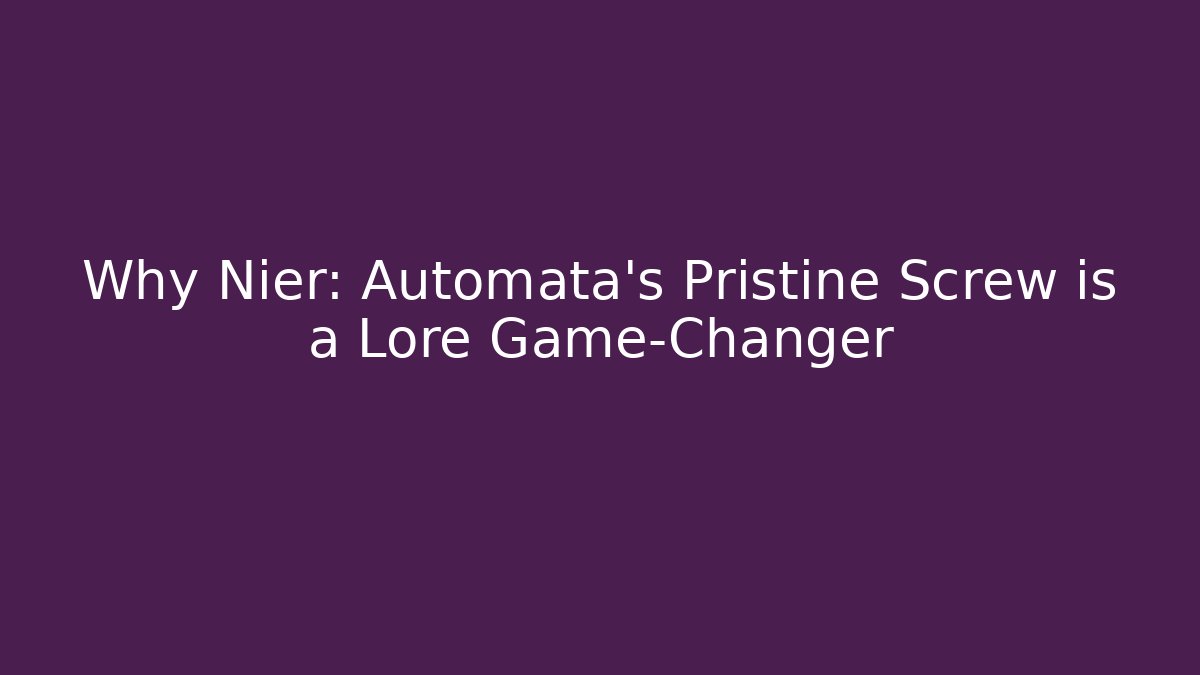 Why Nier: Automata's Pristine Screw is a Lore Game-Changer