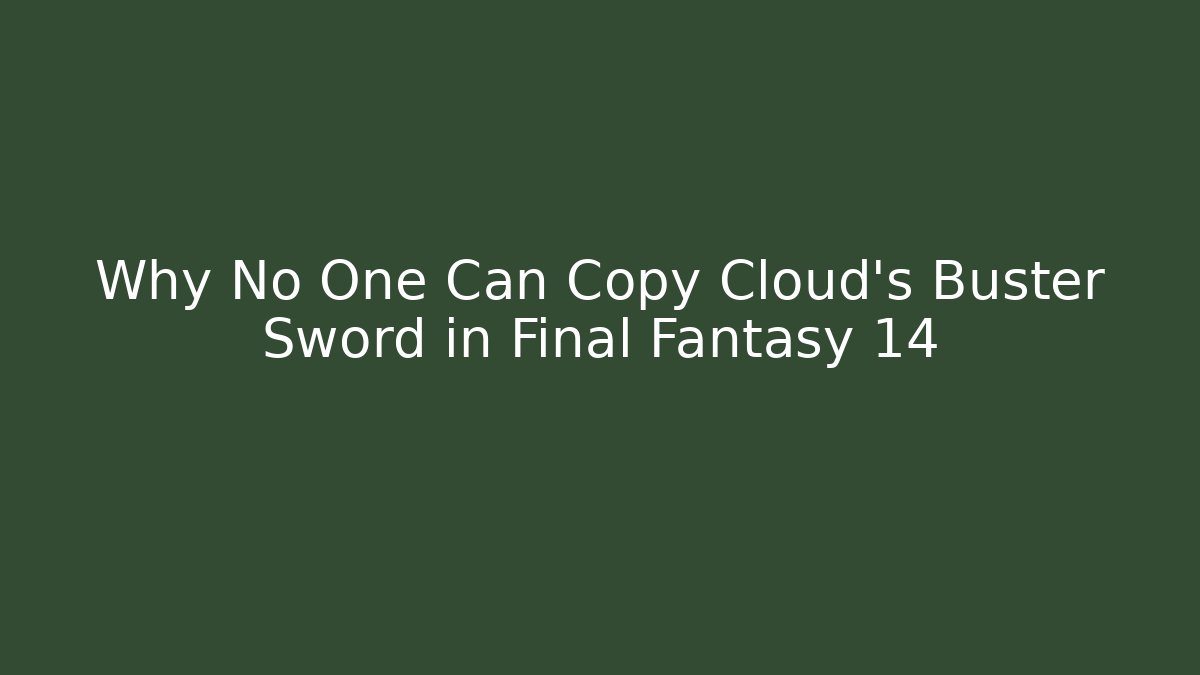 Why No One Can Copy Cloud's Buster Sword in Final Fantasy 14 - Celivion
