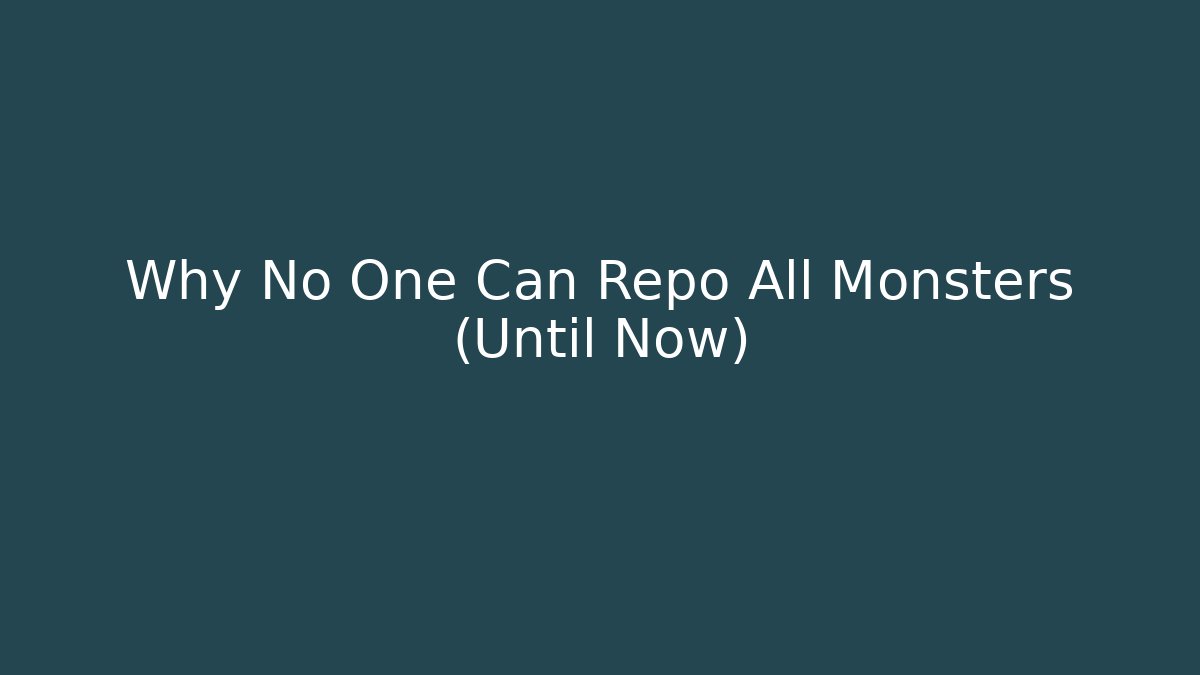 Why No One Can Repo All Monsters (Until Now)