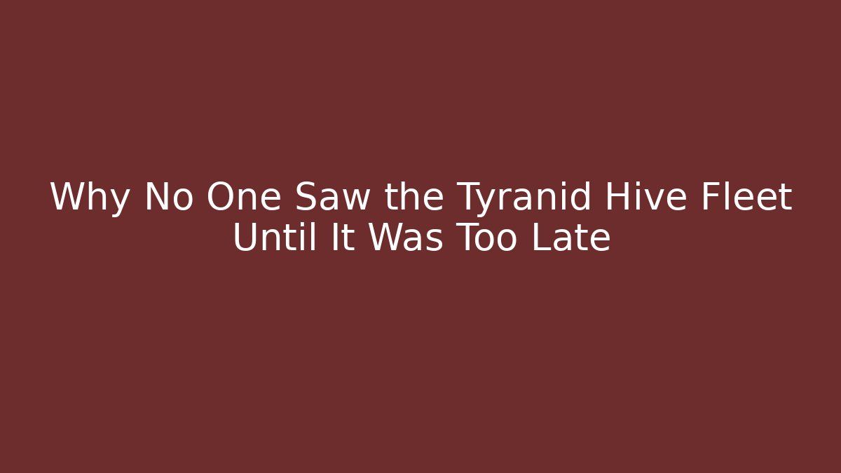 Why No One Saw the Tyranid Hive Fleet Until It Was Too Late