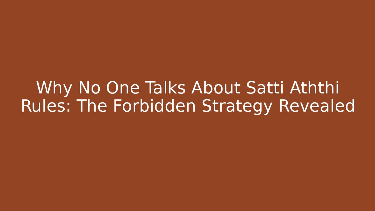 Why No One Talks About Satti Aththi Rules: The Forbidden Strategy Revealed