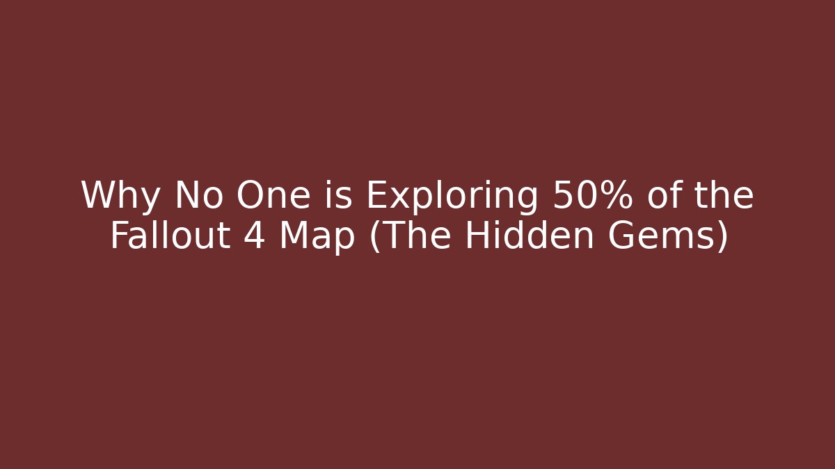 Why No One is Exploring 50% of the Fallout 4 Map (The Hidden Gems)