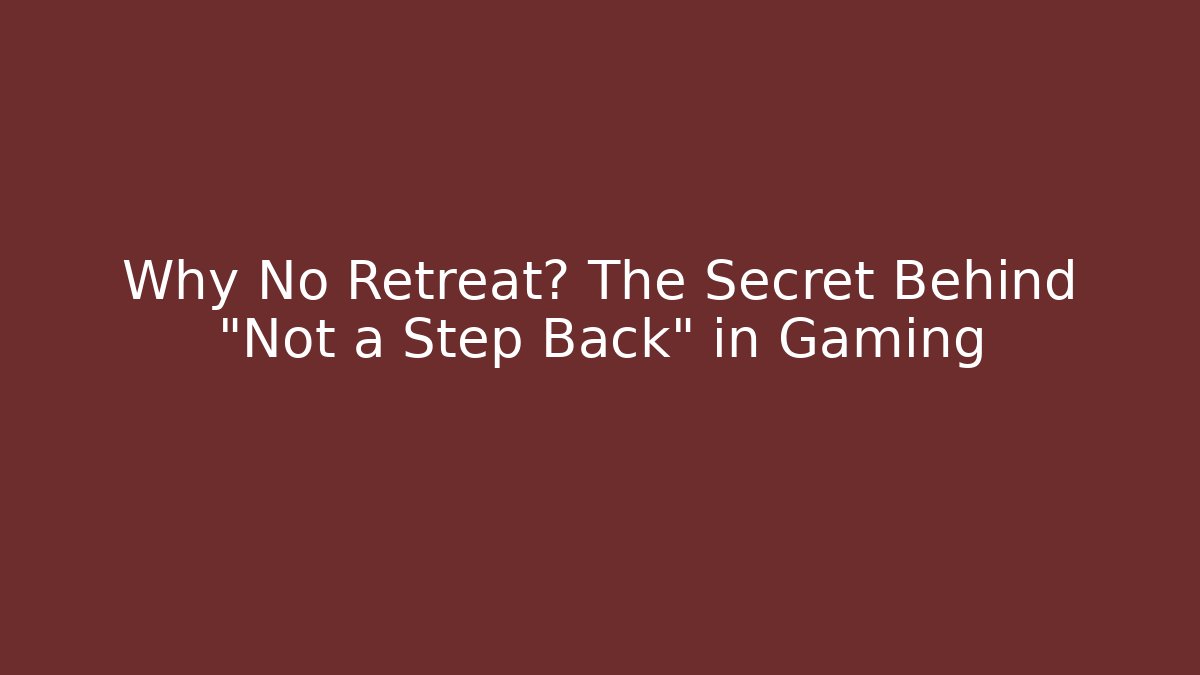 Why No Retreat? The Secret Behind “Not a Step Back” in Gaming