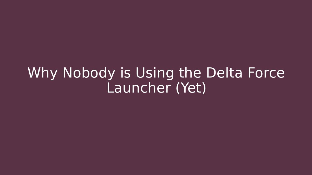 Why Nobody is Using the Delta Force Launcher (Yet)