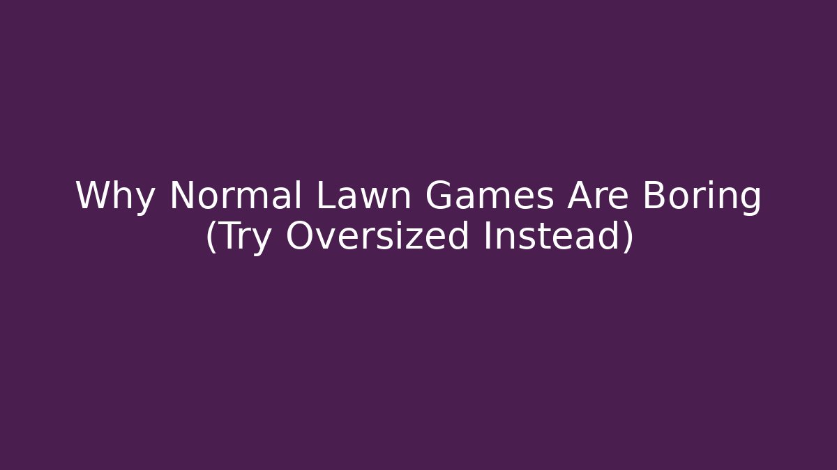 Why Normal Lawn Games Are Boring (Try Oversized Instead) - Celivion