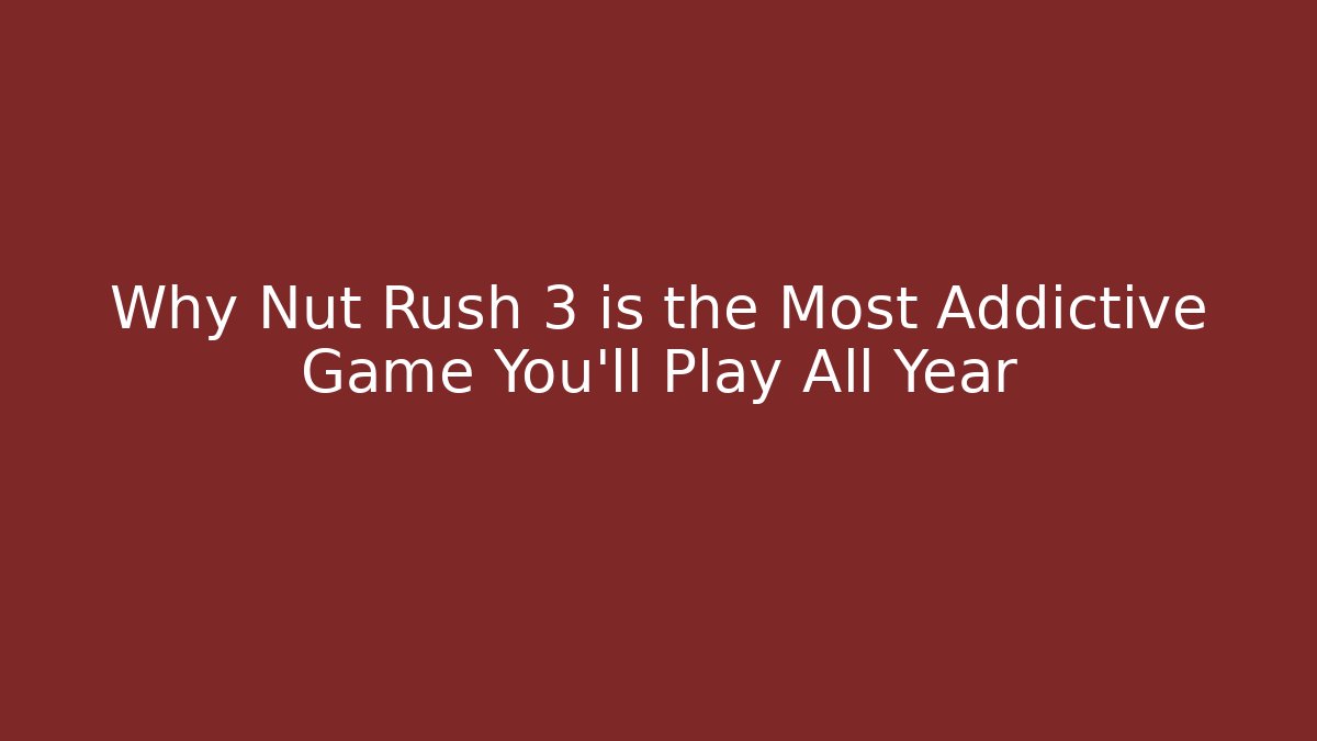 Why Nut Rush 3 is the Most Addictive Game You'll Play All Year