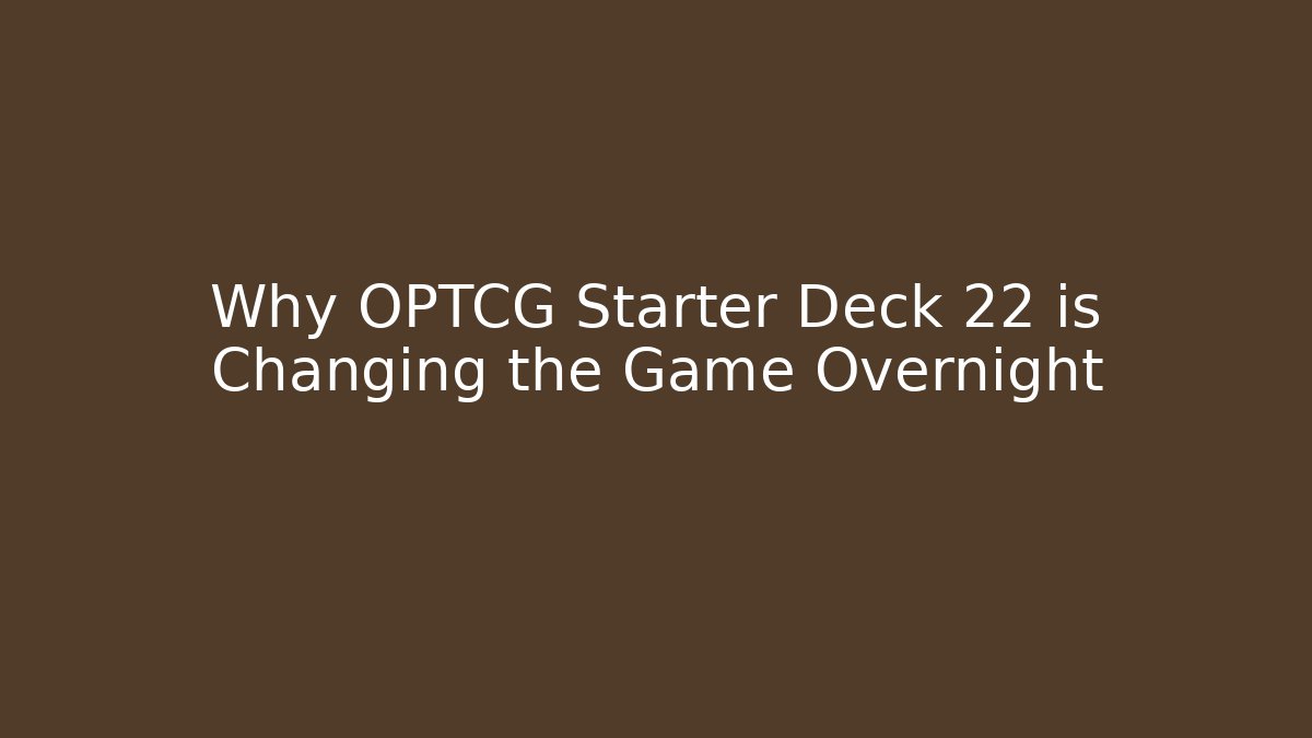 Why OPTCG Starter Deck 22 is Changing the Game Overnight
