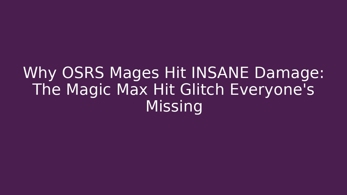Why OSRS Mages Hit INSANE Damage: The Magic Max Hit Glitch Everyone's Missing