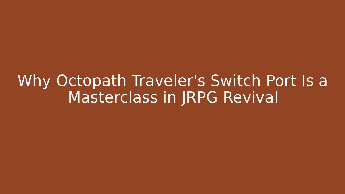 Why Octopath Traveler's Switch Port Is a Masterclass in JRPG Revival - Celivion