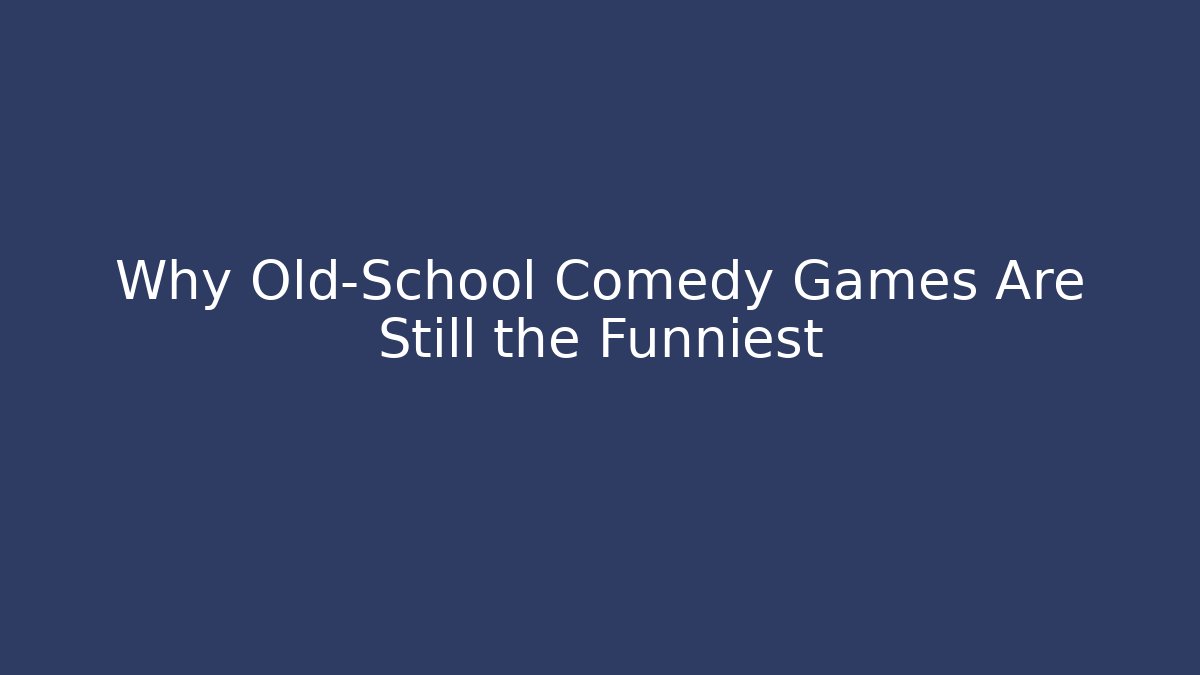 Why Old-School Comedy Games Are Still the Funniest