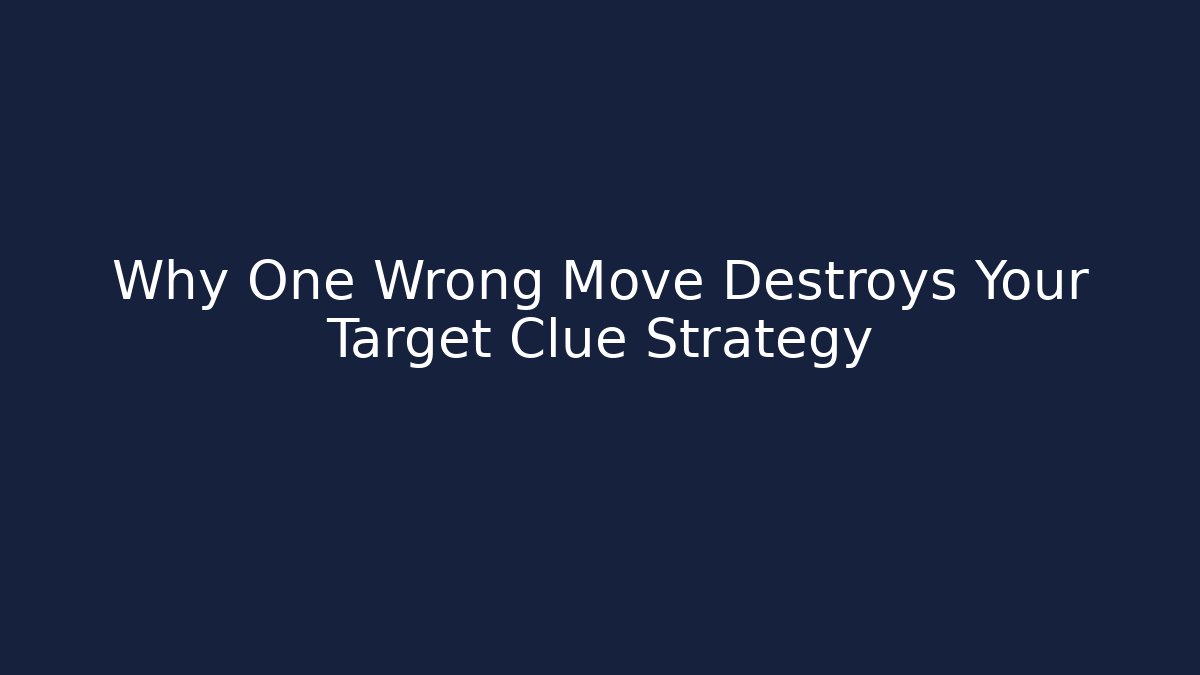 Why One Wrong Move Destroys Your Target Clue Strategy - Celivion