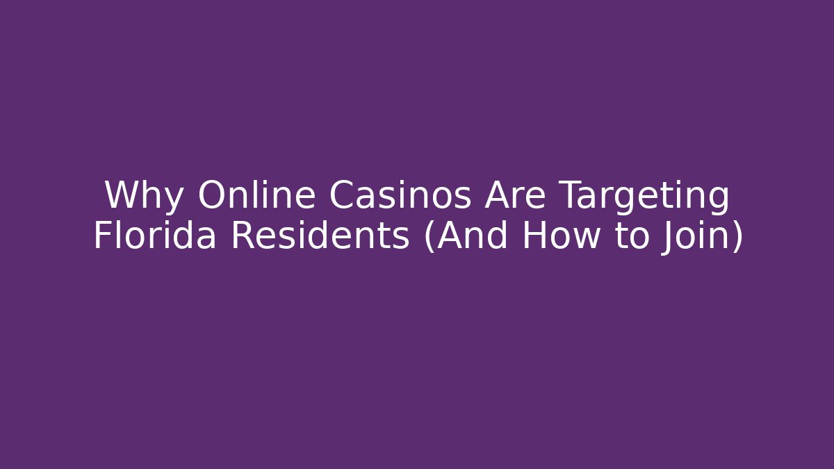 Why Online Casinos Are Targeting Florida Residents (And How to Join)