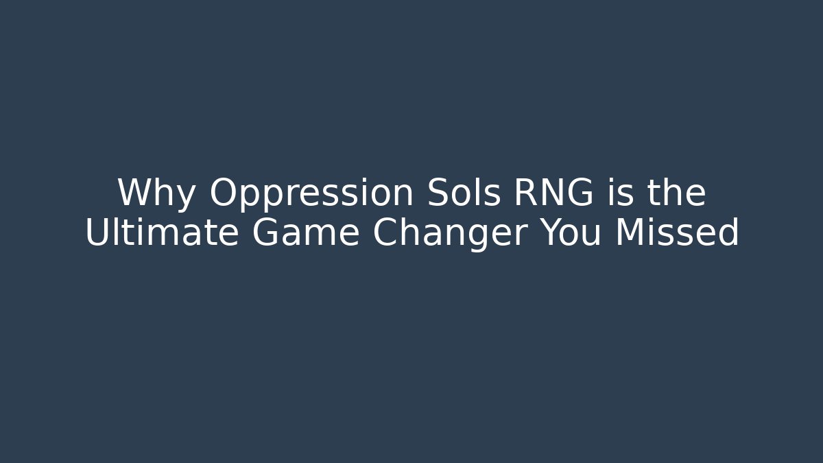 Why Oppression Sols RNG is the Ultimate Game Changer You Missed