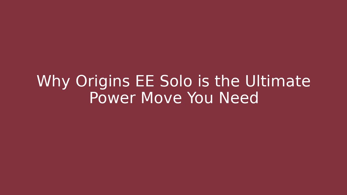 Why Origins EE Solo is the Ultimate Power Move You Need