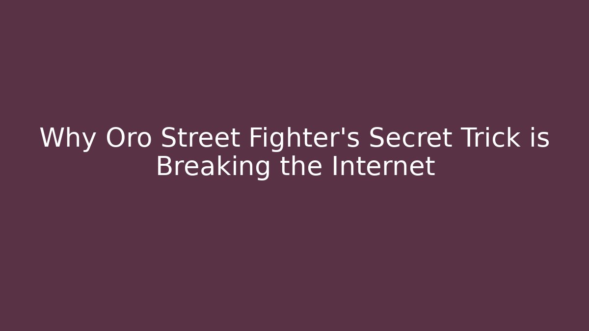 Why Oro Street Fighter’s Secret Trick is Breaking the Internet