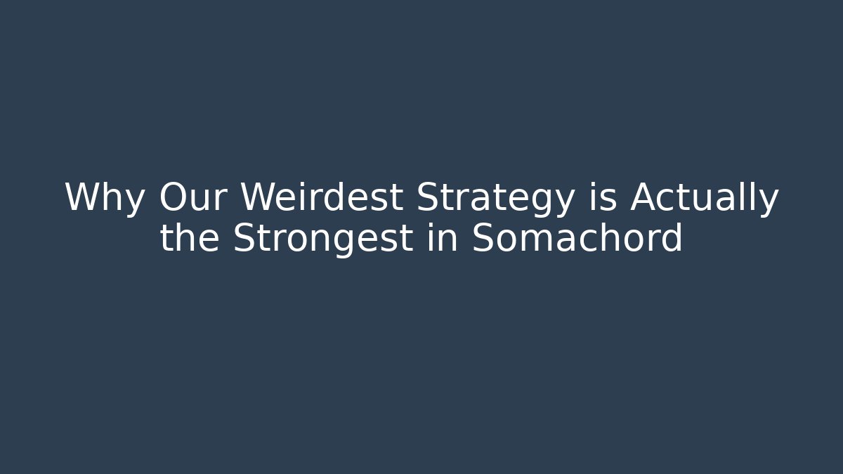 Why Our Weirdest Strategy is Actually the Strongest in Somachord