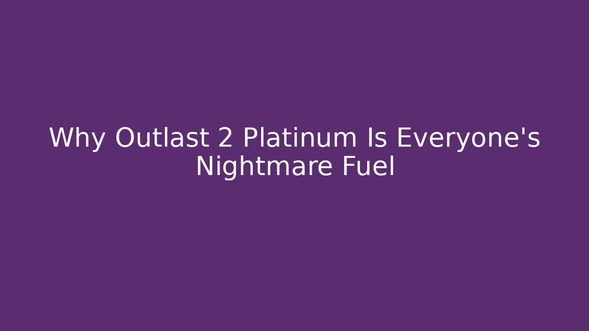 Why Outlast 2 Platinum Is Everyone's Nightmare Fuel