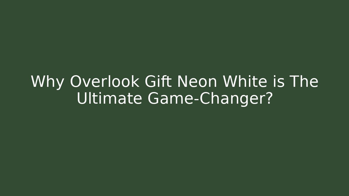 Why Overlook Gift Neon White is The Ultimate Game-Changer?