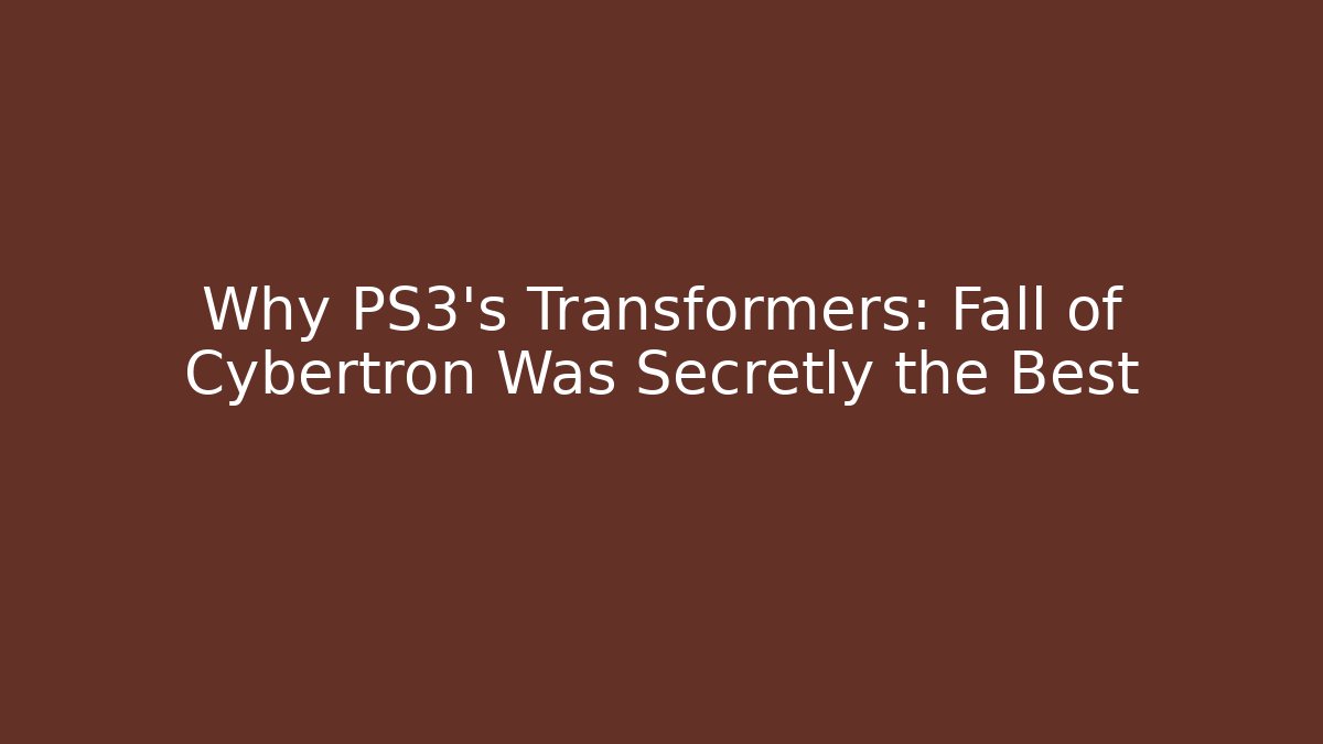 Why PS3's Transformers: Fall of Cybertron Was Secretly the Best