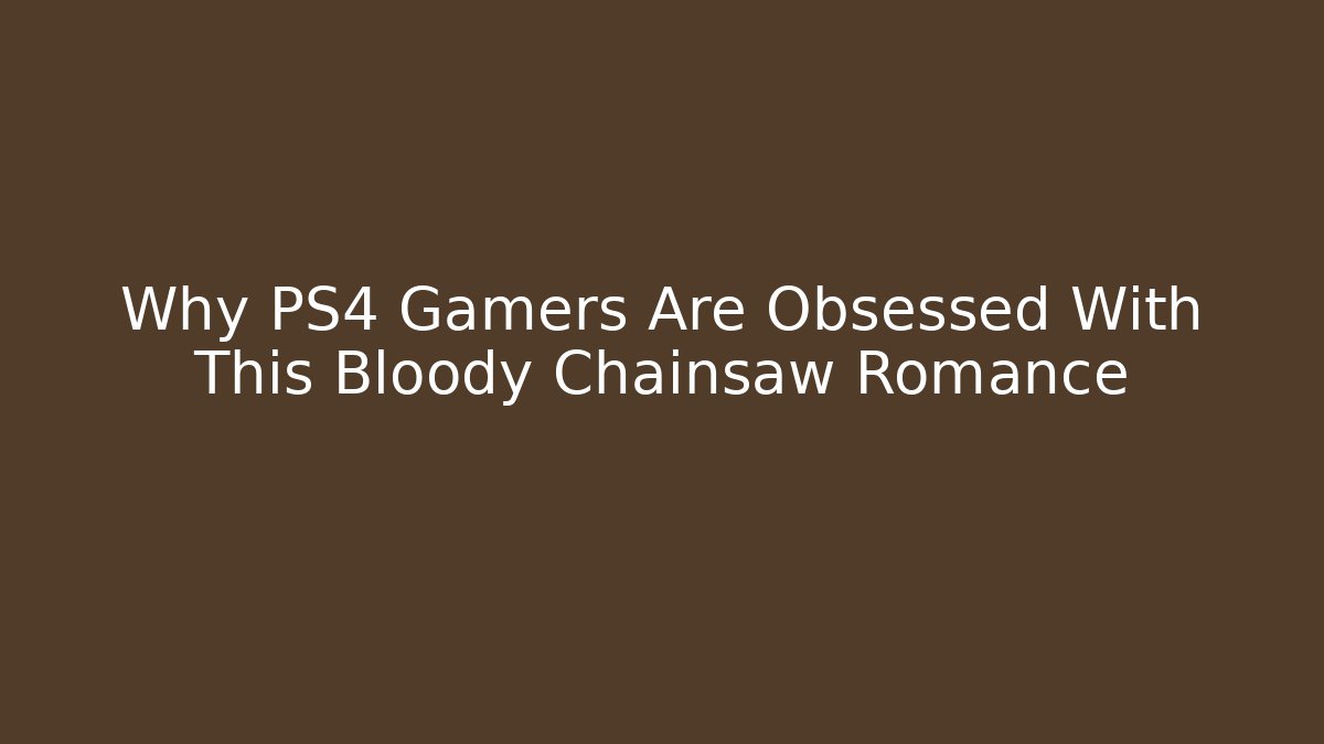 Why PS4 Gamers Are Obsessed With This Bloody Chainsaw Romance