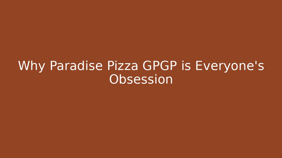 Why Paradise Pizza GPGP is Everyone's Obsession
