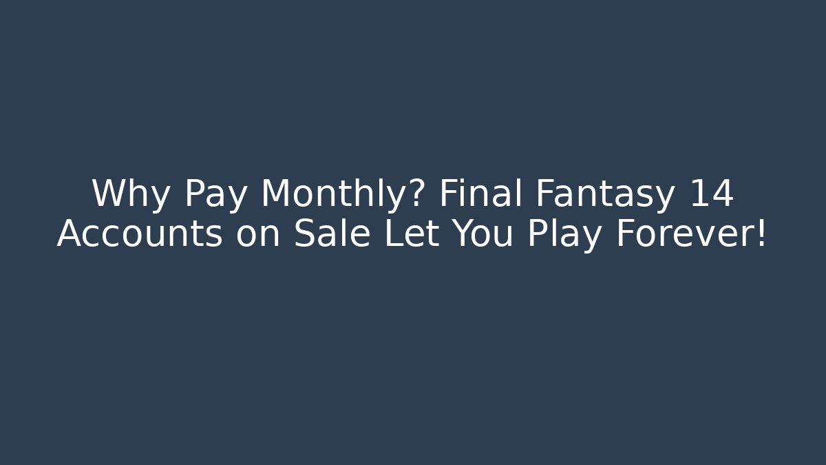 Why Pay Monthly? Final Fantasy 14 Accounts on Sale Let You Play Forever!