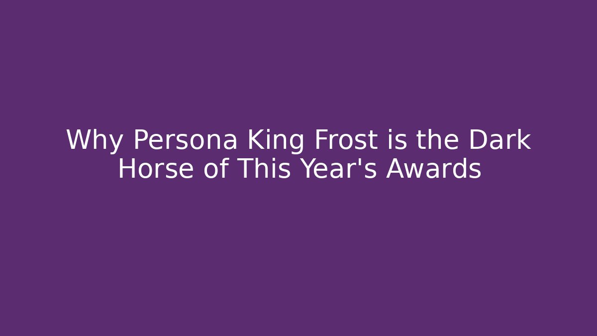 Why Persona King Frost is the Dark Horse of This Year's Awards