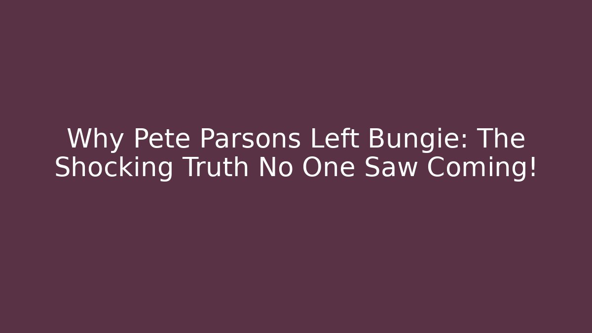 Why Pete Parsons Left Bungie: The Shocking Truth No One Saw Coming!