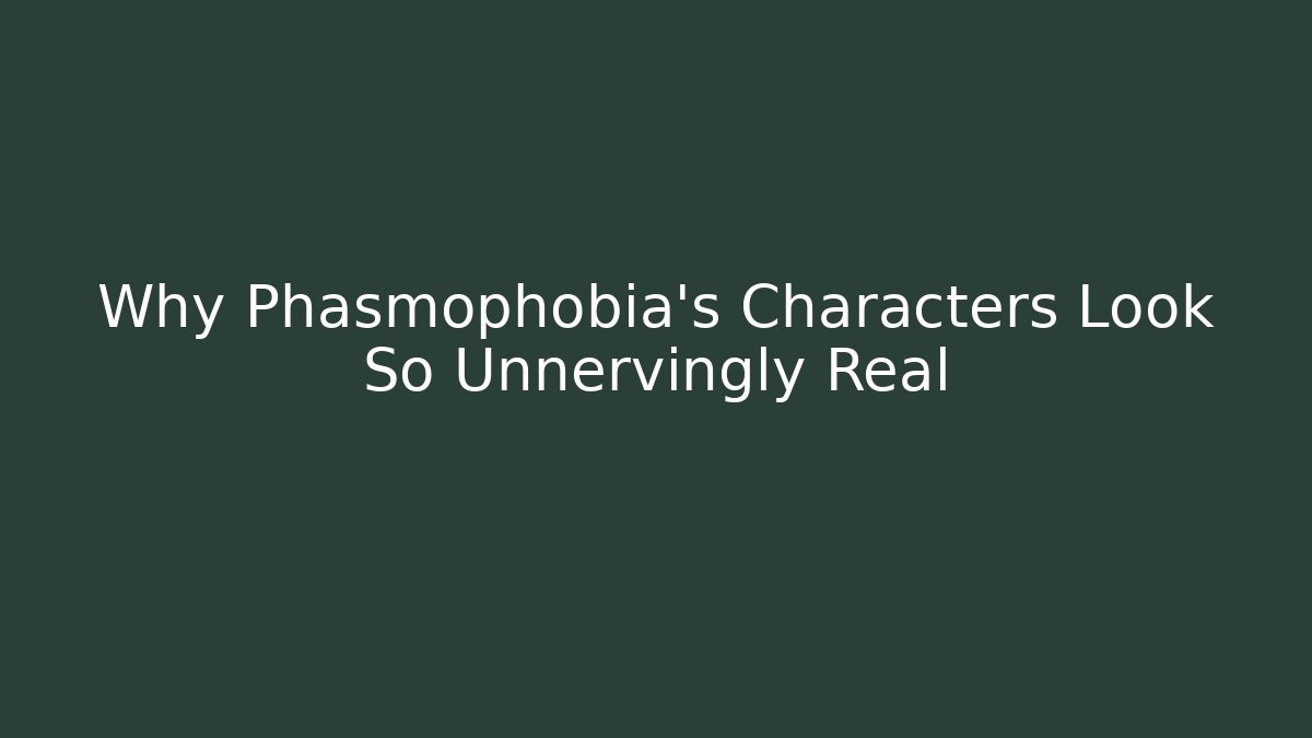Why Phasmophobia's Characters Look So Unnervingly Real