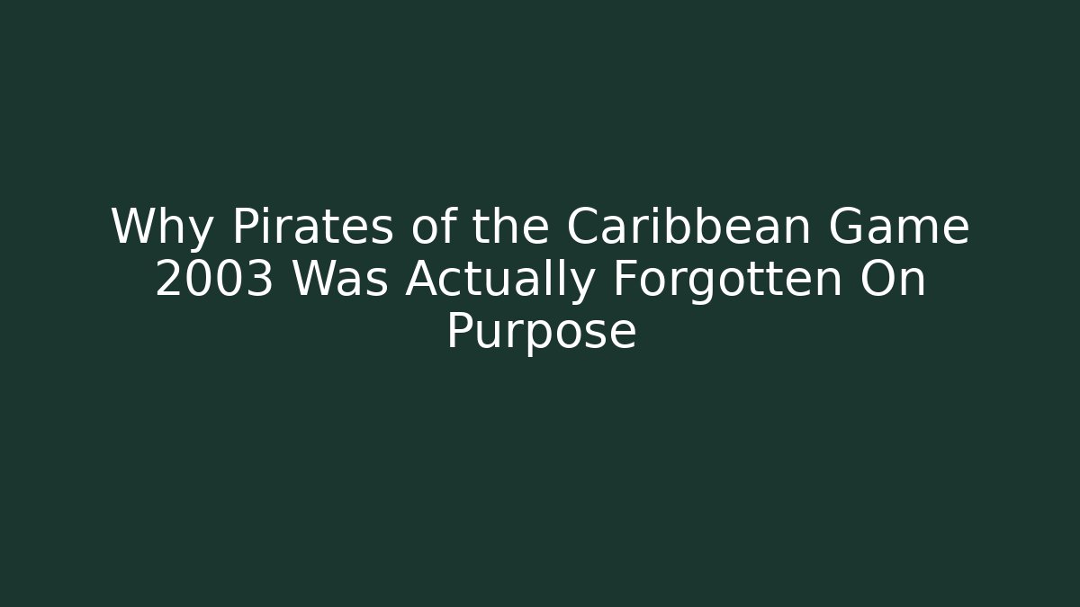 Why Pirates of the Caribbean Game 2003 Was Actually Forgotten On Purpose
