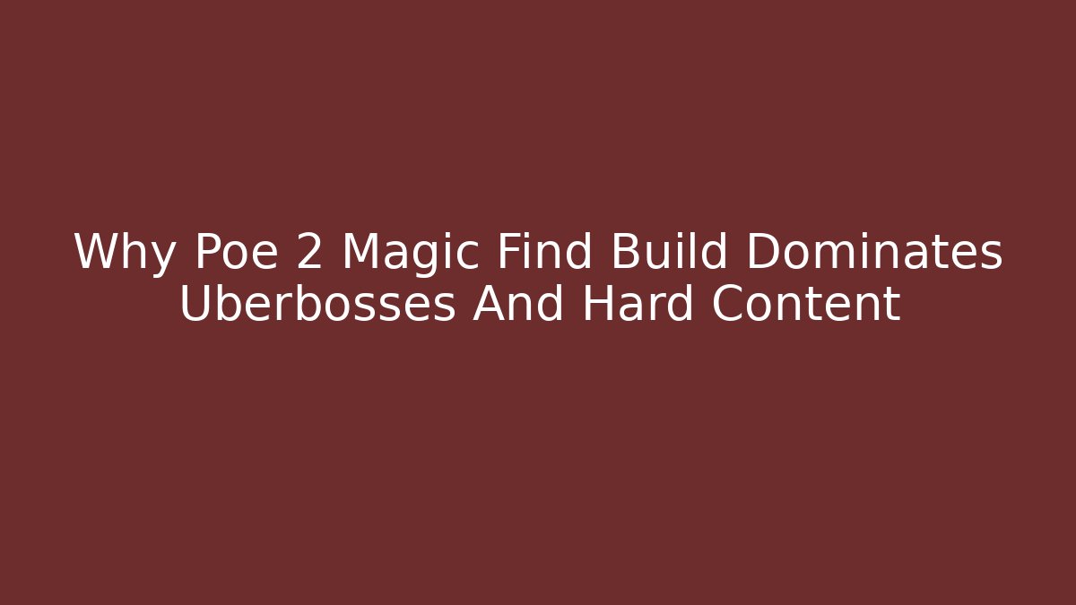 Why Poe 2 Magic Find Build Dominates Uberbosses And Hard Content