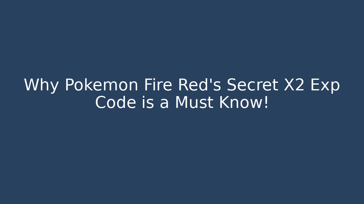 Why Pokémon Fire Red's Secret X2 Exp Code is a Must Know!