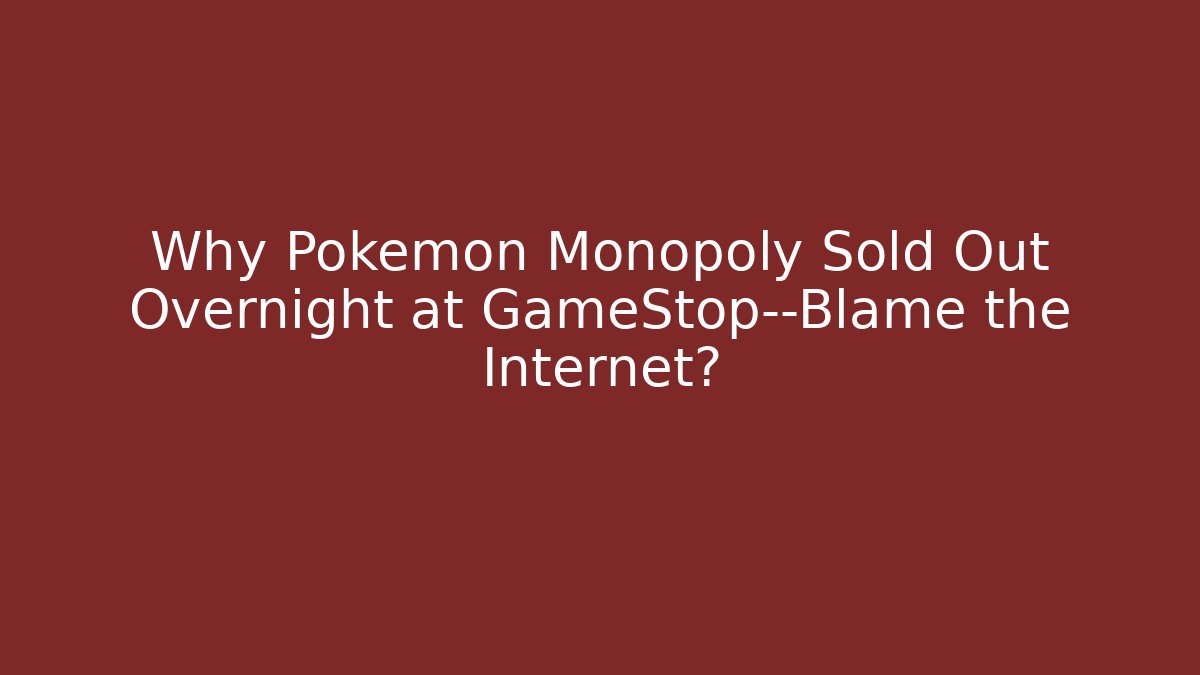 Why Pokémon Monopoly Sold Out Overnight at GameStop—Blame the Internet?