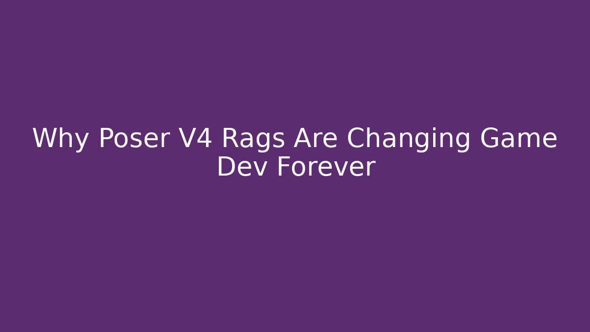 Why Poser V4 Rags Are Changing Game Dev Forever