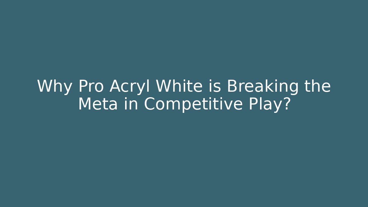 Why Pro Acryl White is Breaking the Meta in Competitive Play?