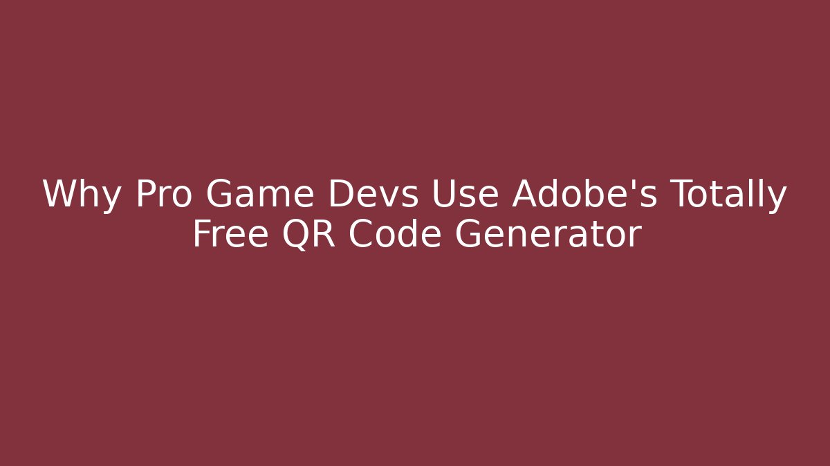 Why Pro Game Devs Use Adobe’s Totally Free QR Code Generator