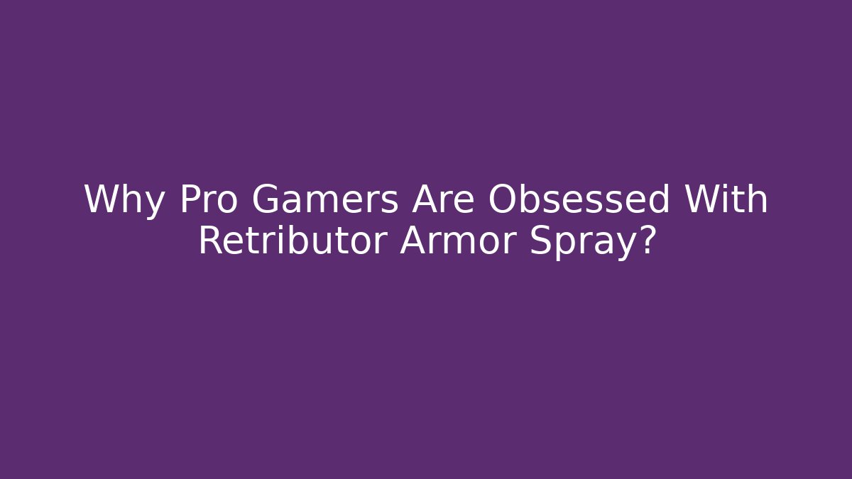 Why Pro Gamers Are Obsessed With Retributor Armor Spray? - Celivion