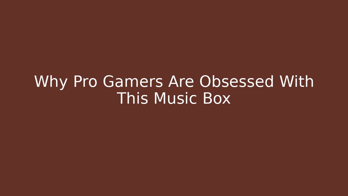 Why Pro Gamers Are Obsessed With This Music Box - Celivion