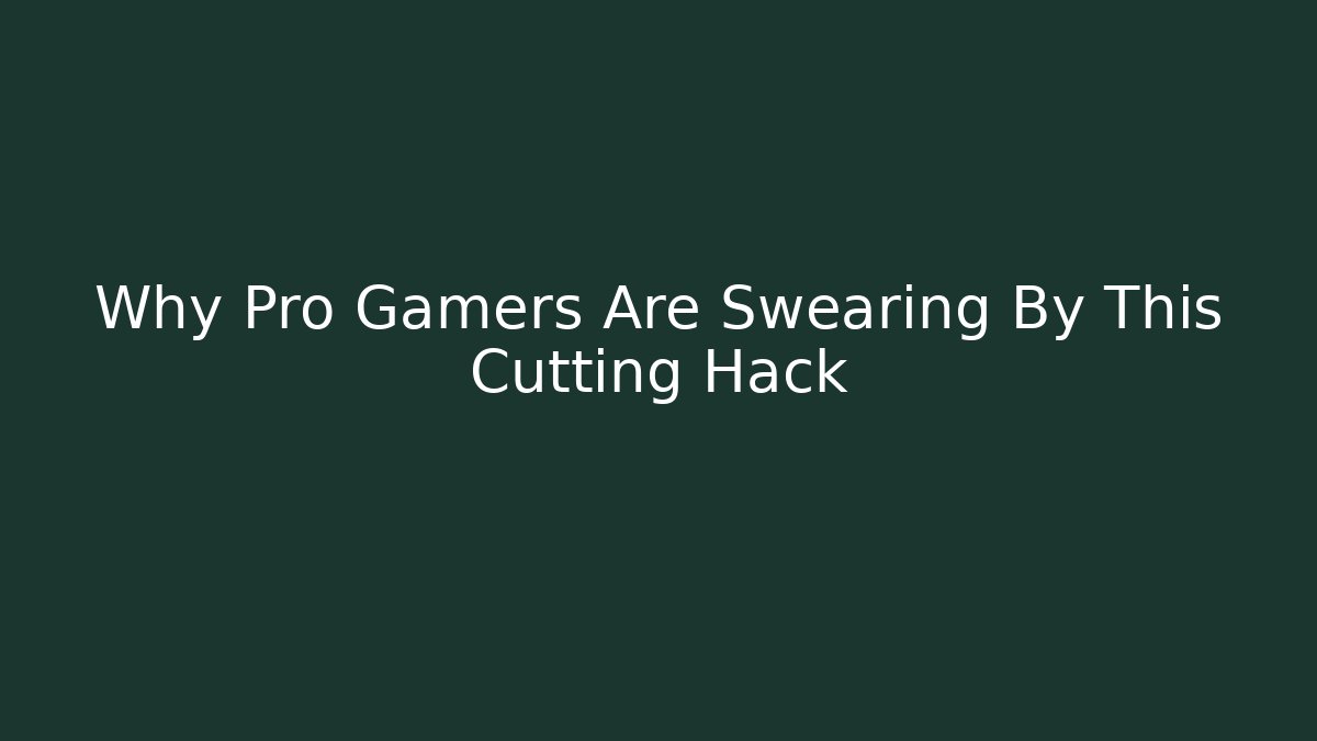 Why Pro Gamers Are Swearing By This Cutting Hack