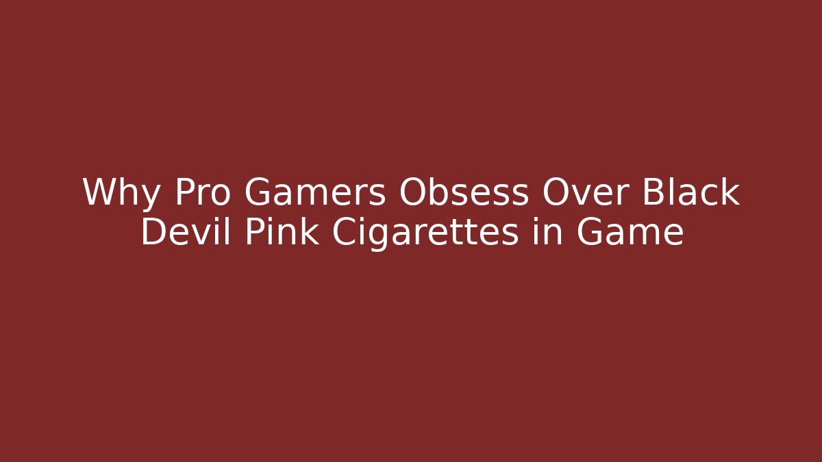 Why Pro Gamers Obsess Over Black Devil Pink Cigarettes in Game