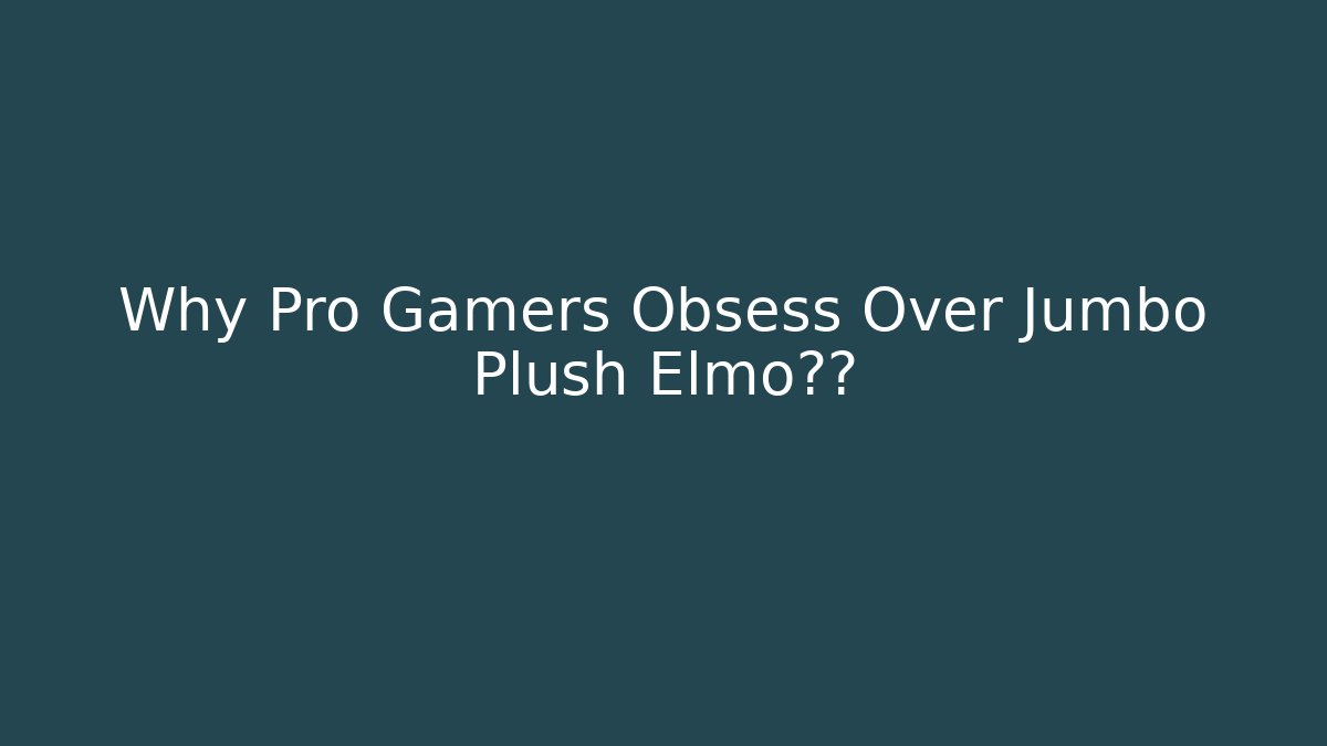 Why Pro Gamers Obsess Over Jumbo Plush Elmo装备