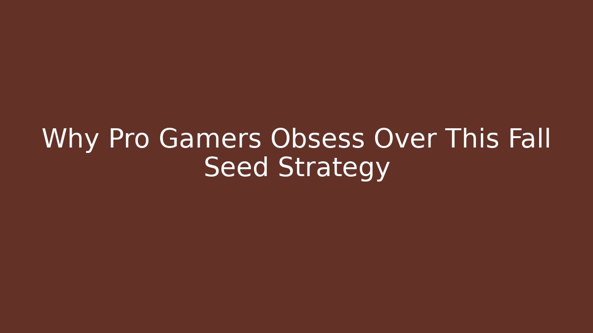 Why Pro Gamers Obsess Over This Fall Seed Strategy