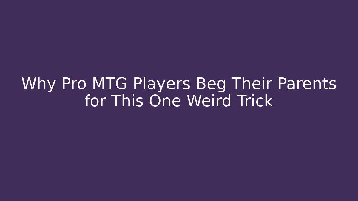 Why Pro MTG Players Beg Their Parents for This One Weird Trick