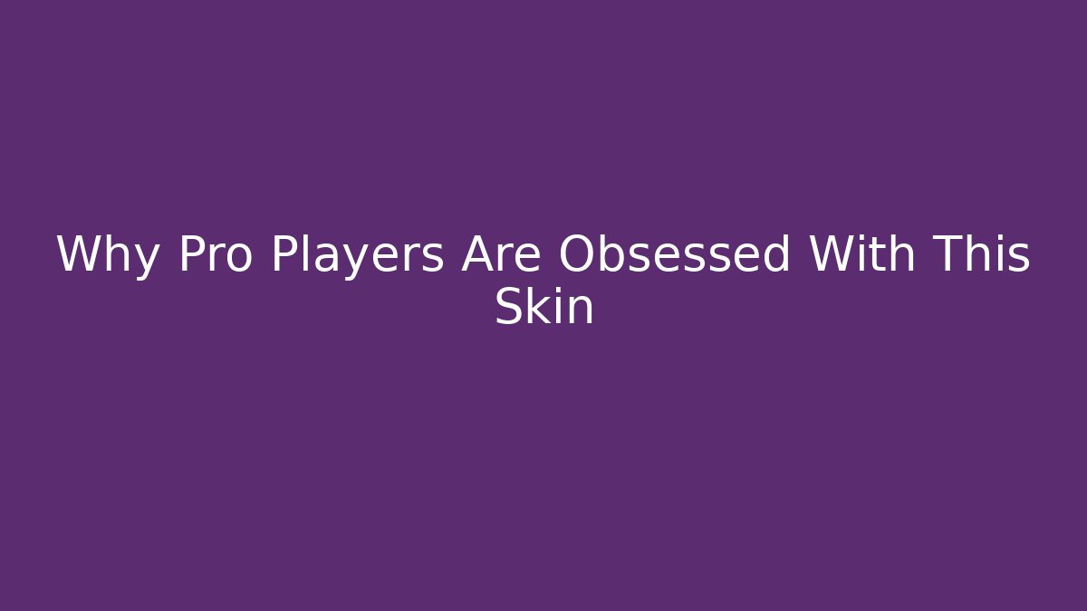 Why Pro Players Are Obsessed With This Skin