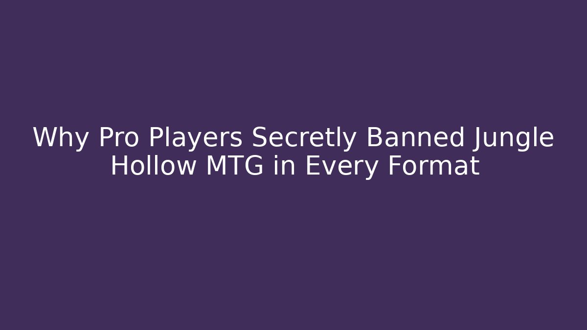 Why Pro Players Secretly Banned Jungle Hollow MTG in Every Format