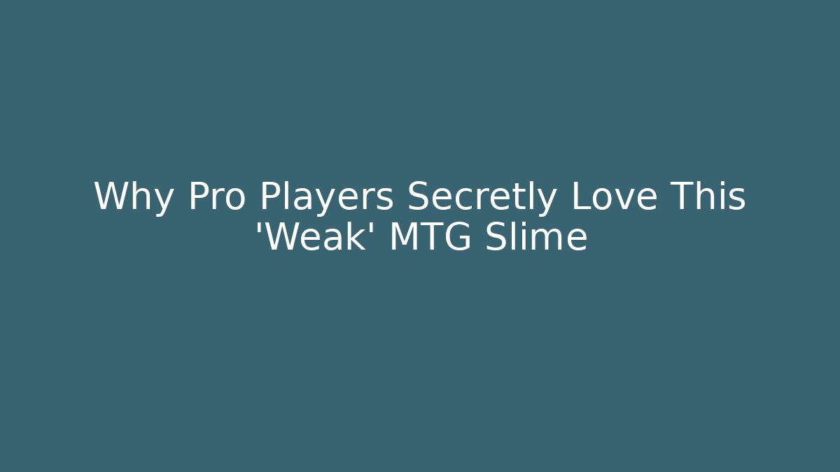 Why Pro Players Secretly Love This 'Weak' MTG Slime