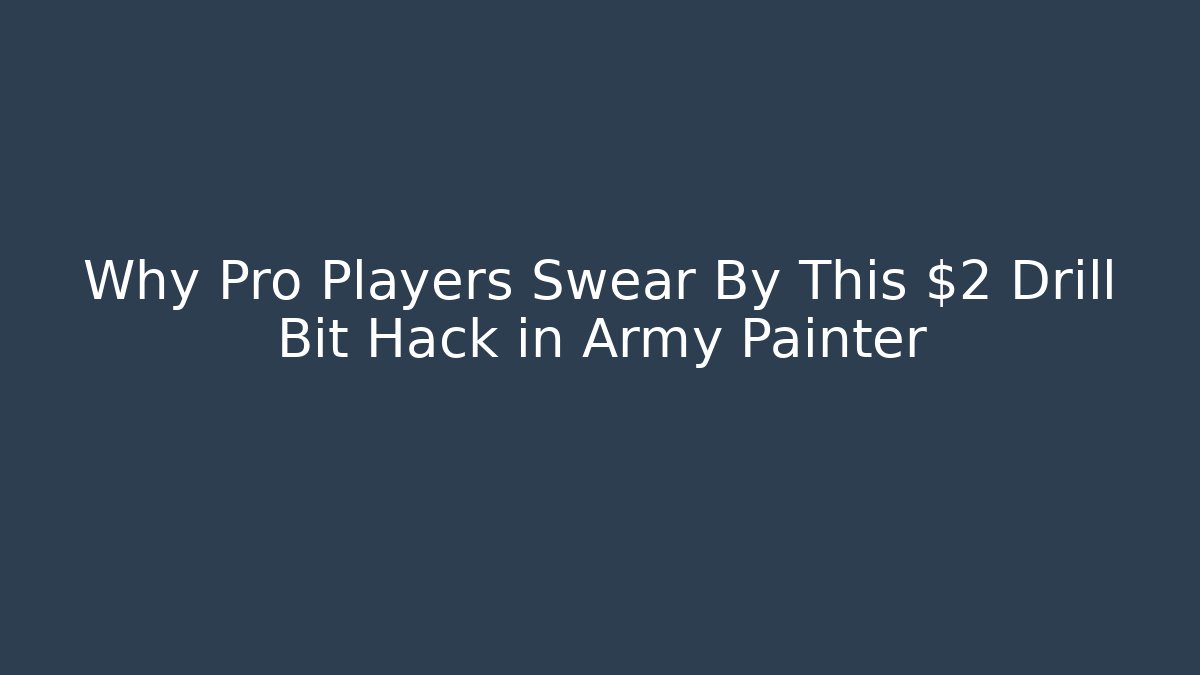 Why Pro Players Swear By This $2 Drill Bit Hack in Army Painter